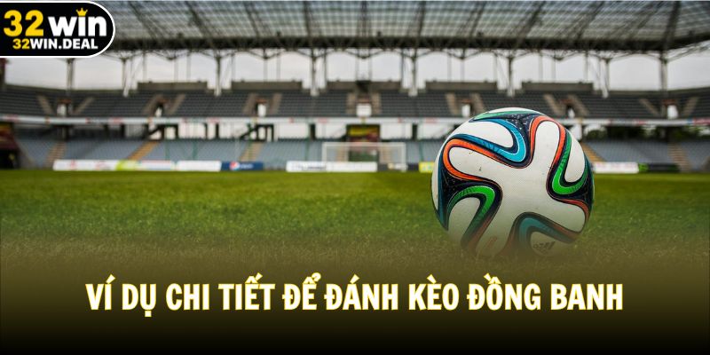 Ví dụ chi tiết để Đánh Kèo Đồng Banh